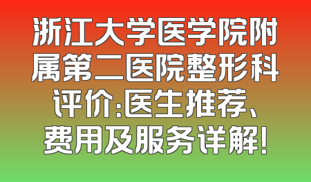 浙江大学医学院附属第二医院整形科评价：医生推荐、费用及服务详解！