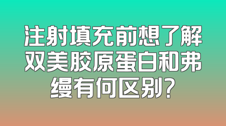 注射填充前想了解双美胶原蛋白和弗缦有何区别？