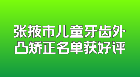 张掖市儿童牙齿外凸矫正名单获好评