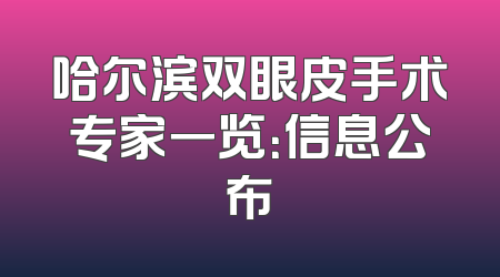 哈尔滨双眼皮手术专家一览：信息公布