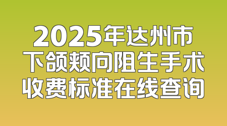 2025年达州市下颌颊向阻生手术收费标准在线查询