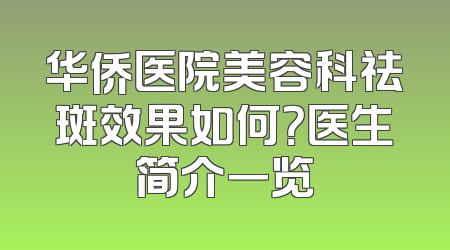 华侨医院美容科祛斑效果如何？医生简介一览