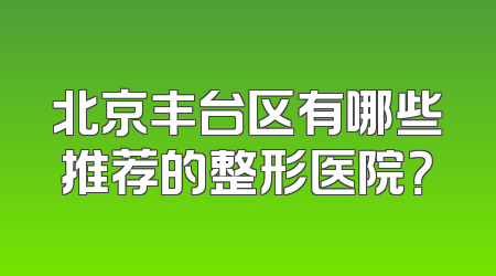 北京丰台区有哪些推荐的整形医院？
