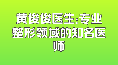 黄俊俊医生：专业整形领域的知名医师