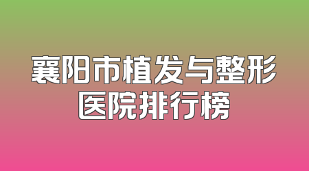 襄阳市植发与整形医院排行榜