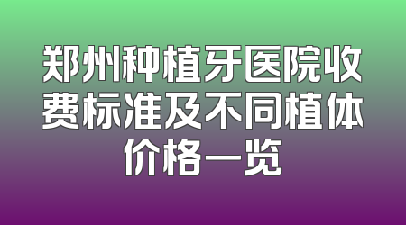 郑州种植牙医院收费标准及不同植体价格一览
