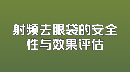 射频去眼袋的安全性与效果评估