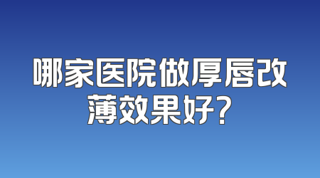 哪家医院做厚唇改薄效果好？