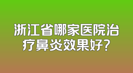浙江省哪家医院治疗鼻炎效果好？