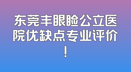 东莞丰眼睑公立医院优缺点专业评价!