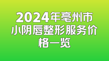 2024年亳州市小阴唇整形服务价格一览