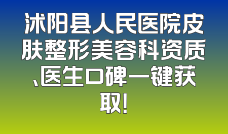 沭阳县人民医院皮肤整形美容科资质、医生口碑一键获取！