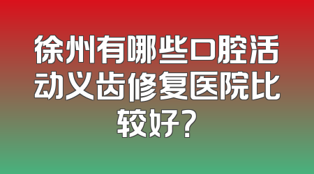 徐州有哪些口腔活动义齿修复医院比较好？