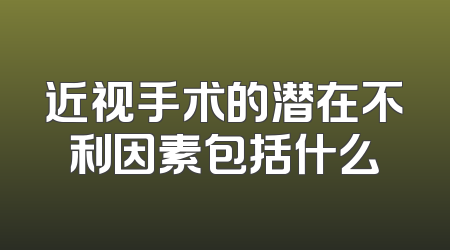 近视手术的潜在不利因素包括什么