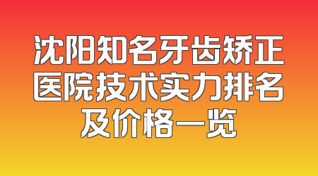 沈阳知名牙齿矫正医院技术实力排名及价格一览