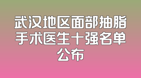 武汉地区面部抽脂手术医生十强名单公布
