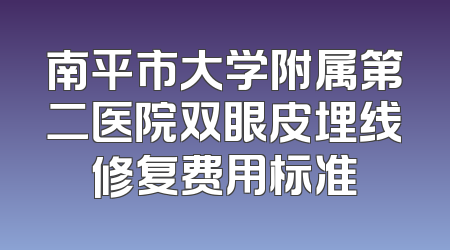 南平市大学附属第二医院双眼皮埋线修复费用标准
