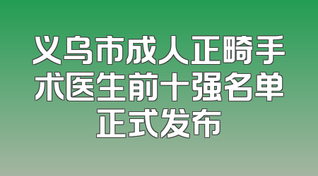 义乌市成人正畸手术医生前十强名单正式发布