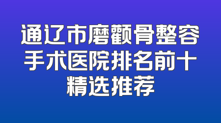通辽市磨颧骨整容手术医院排名前十精选推荐