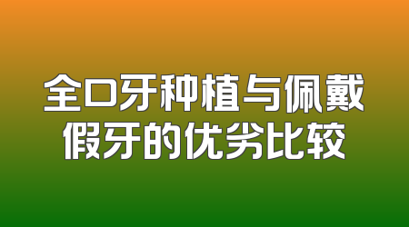 全口牙种植与佩戴假牙的优劣比较