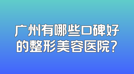 广州有哪些口碑好的整形美容医院？