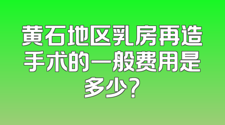 黄石地区乳房再造手术的一般费用是多少？