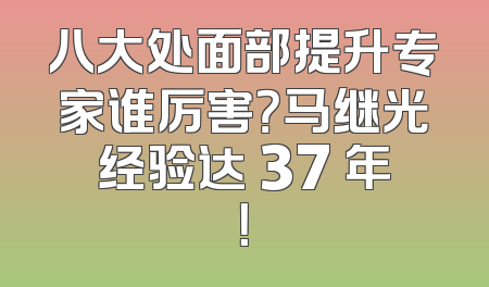 八大处面部提升专家谁厉害？马继光经验达 37 年！
