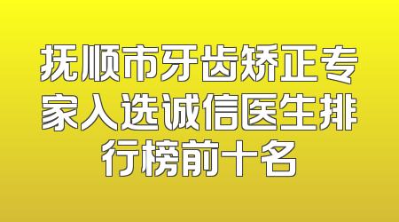 抚顺市牙齿矫正专家入选诚信医生排行榜前十名