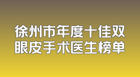 徐州市年度十佳双眼皮手术医生榜单