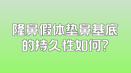 隆鼻假体垫鼻基底的持久性如何？