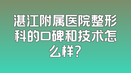 湛江附属医院整形科的口碑和技术怎么样？