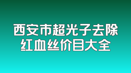 西安市超光子去除红血丝价目大全