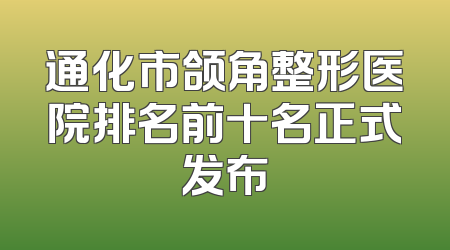 通化市颌角整形医院排名前十名正式发布