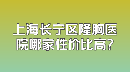 上海长宁区隆胸医院哪家性价比高？