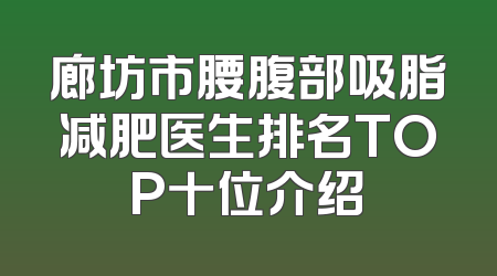 廊坊市腰腹部吸脂减肥医生排名TOP十位介绍