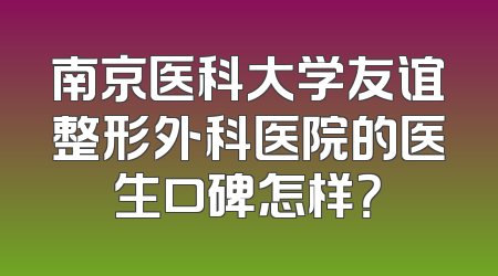 南京医科大学友谊整形外科医院的医生口碑怎样？