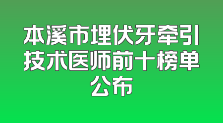 本溪市埋伏牙牵引技术医师前十榜单公布
