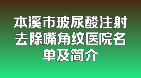 本溪市玻尿酸注射去除嘴角纹医院名单及简介