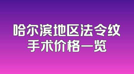 哈尔滨地区法令纹手术价格一览