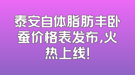 泰安自体脂肪丰卧蚕价格表发布，火热上线！
