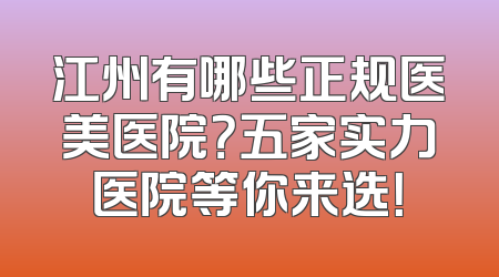 江州有哪些正规医美医院？五家实力医院等你来选！