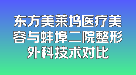 东方美莱坞医疗美容与蚌埠二院整形外科技术对比