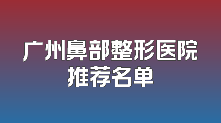 广州鼻部整形医院推荐名单