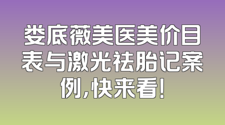 娄底薇美医美价目表与激光祛胎记案例，快来看！