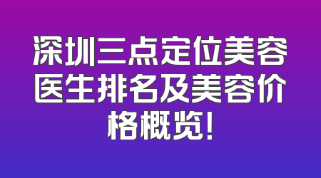 深圳三点定位美容医生排名及美容价格概览！
