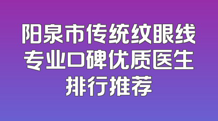 阳泉市传统纹眼线专业口碑优质医生排行推荐