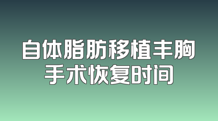 自体脂肪移植丰胸手术恢复时间