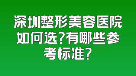 深圳整形美容医院如何选？有哪些参考标准？