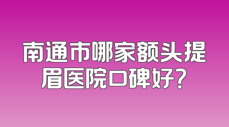 南通市哪家额头提眉医院口碑好？