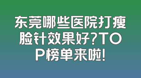 东莞哪些医院打瘦脸针效果好？TOP榜单来啦！